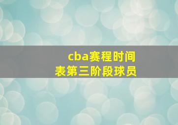 cba赛程时间表第三阶段球员