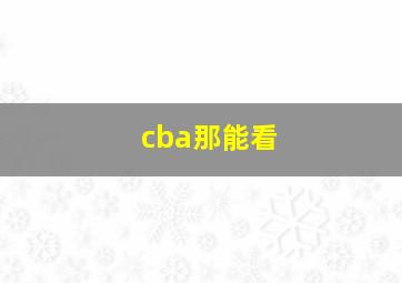 cba那能看