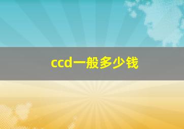 ccd一般多少钱