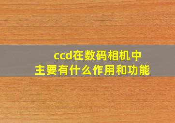 ccd在数码相机中主要有什么作用和功能