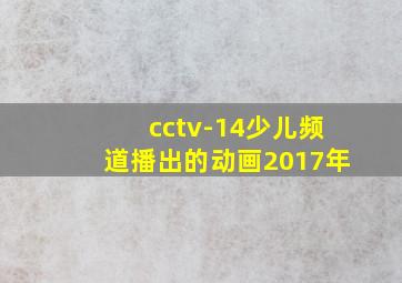 cctv-14少儿频道播出的动画2017年