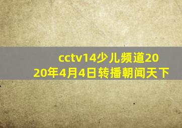 cctv14少儿频道2020年4月4日转播朝闻天下