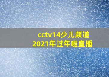 cctv14少儿频道2021年过年啦直播