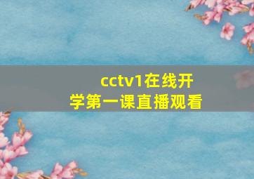 cctv1在线开学第一课直播观看