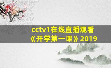 cctv1在线直播观看《开学第一课》2019