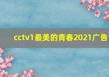 cctv1最美的青春2021广告