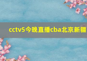 cctv5今晚直播cba北京新疆