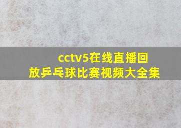 cctv5在线直播回放乒乓球比赛视频大全集