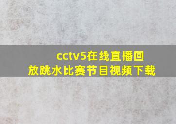 cctv5在线直播回放跳水比赛节目视频下载