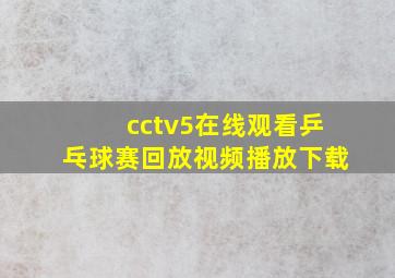 cctv5在线观看乒乓球赛回放视频播放下载