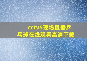 cctv5现场直播乒乓球在线观看高清下载