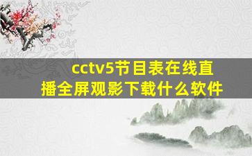 cctv5节目表在线直播全屏观影下载什么软件