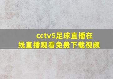 cctv5足球直播在线直播观看免费下载视频