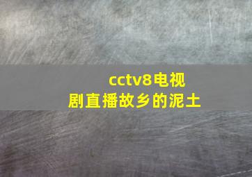 cctv8电视剧直播故乡的泥土