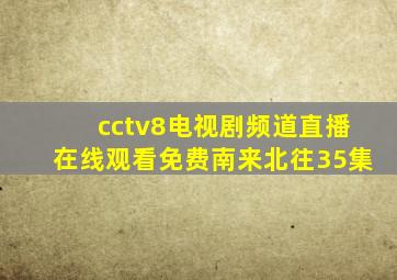 cctv8电视剧频道直播在线观看免费南来北往35集