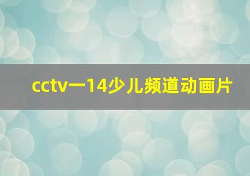 cctv一14少儿频道动画片