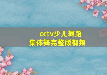 cctv少儿舞蹈集体舞完整版视频