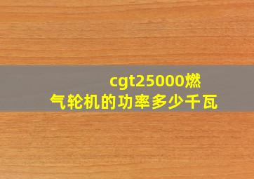 cgt25000燃气轮机的功率多少千瓦