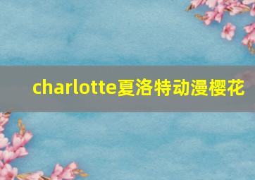 charlotte夏洛特动漫樱花