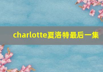 charlotte夏洛特最后一集