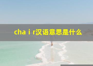 chaⅰr汉语意思是什么