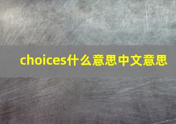 choices什么意思中文意思