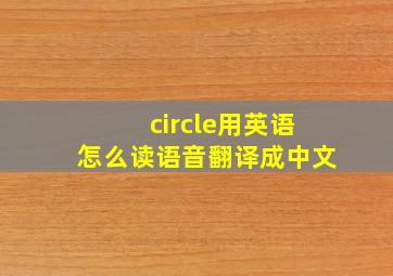 circle用英语怎么读语音翻译成中文