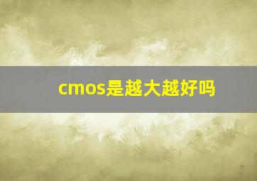 cmos是越大越好吗