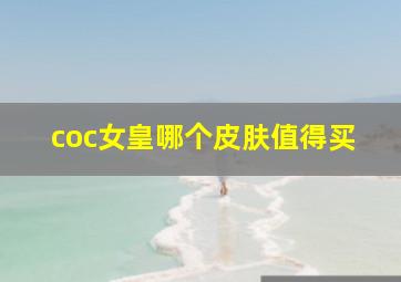 coc女皇哪个皮肤值得买