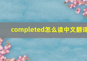 completed怎么读中文翻译