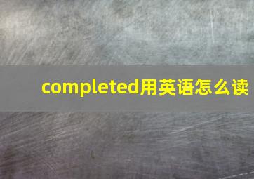 completed用英语怎么读