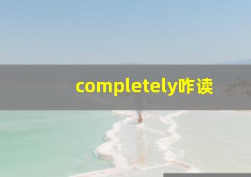 completely咋读