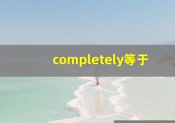 completely等于