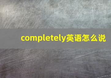 completely英语怎么说