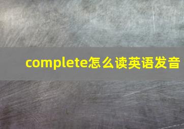 complete怎么读英语发音