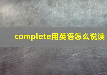 complete用英语怎么说读