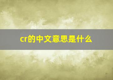 cr的中文意思是什么