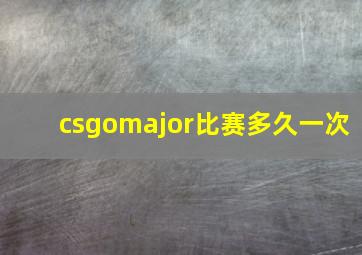 csgomajor比赛多久一次