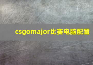 csgomajor比赛电脑配置