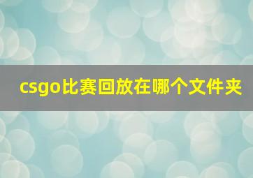 csgo比赛回放在哪个文件夹