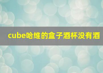 cube哈维的盒子酒杯没有酒