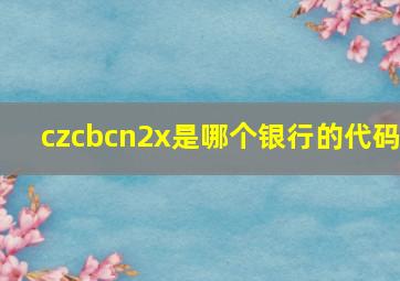 czcbcn2x是哪个银行的代码