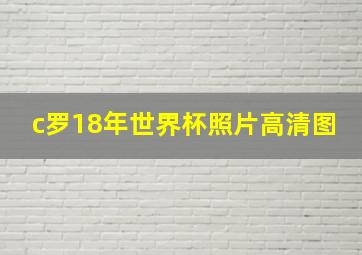 c罗18年世界杯照片高清图