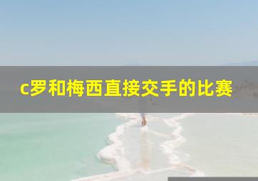 c罗和梅西直接交手的比赛