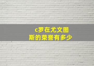 c罗在尤文图斯的荣誉有多少