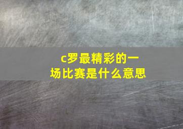 c罗最精彩的一场比赛是什么意思