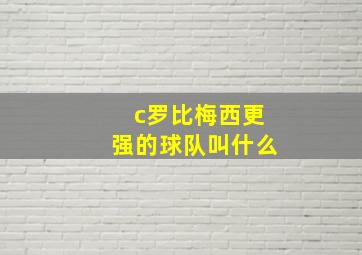 c罗比梅西更强的球队叫什么