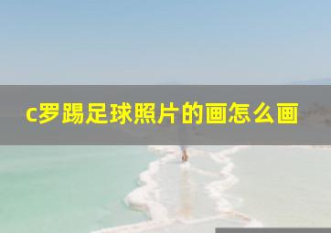 c罗踢足球照片的画怎么画