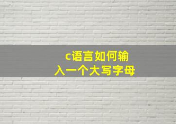 c语言如何输入一个大写字母