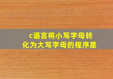 c语言将小写字母转化为大写字母的程序是